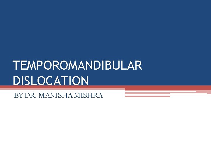 TEMPOROMANDIBULAR DISLOCATION BY DR. MANISHA MISHRA 