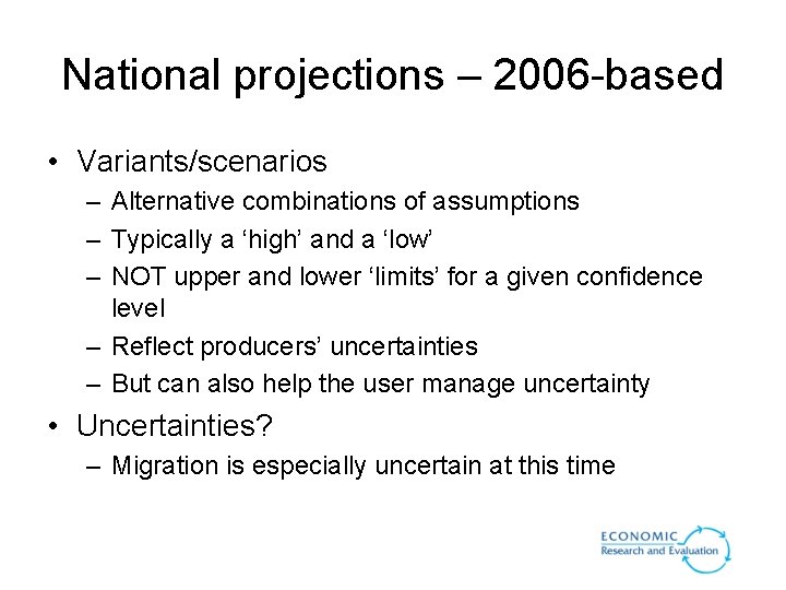 National projections – 2006 -based • Variants/scenarios – Alternative combinations of assumptions – Typically National projections – 2006 -based • Variants/scenarios – Alternative combinations of assumptions – Typically