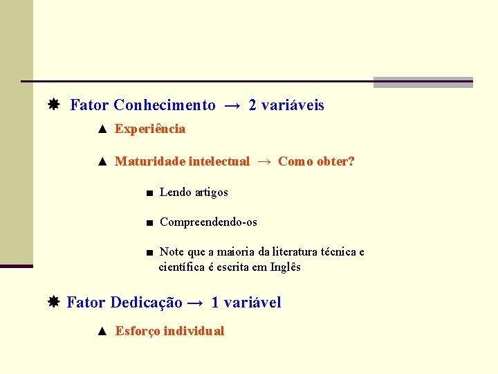  Fator Conhecimento → 2 variáveis ▲ Experiência ▲ Maturidade intelectual → Como obter?