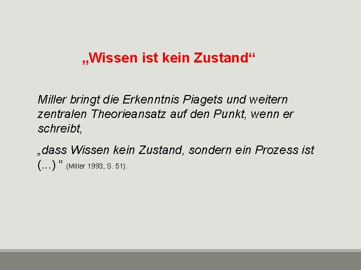 „Wissen ist kein Zustand“ Miller bringt die Erkenntnis Piagets und weitern zentralen Theorieansatz auf