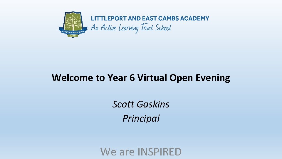 Welcome to Year 6 Virtual Open Evening Scott Gaskins Principal We are INSPIRED 