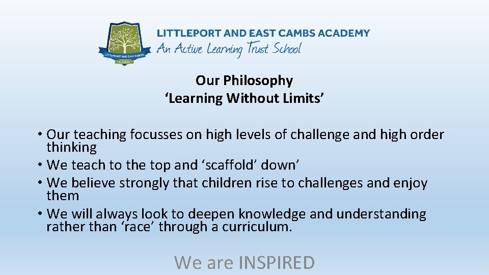 Our Philosophy ‘Learning Without Limits’ • Our teaching focusses on high levels of challenge