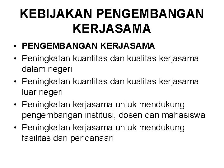 KEBIJAKAN PENGEMBANGAN KERJASAMA • Peningkatan kuantitas dan kualitas kerjasama dalam negeri • Peningkatan kuantitas