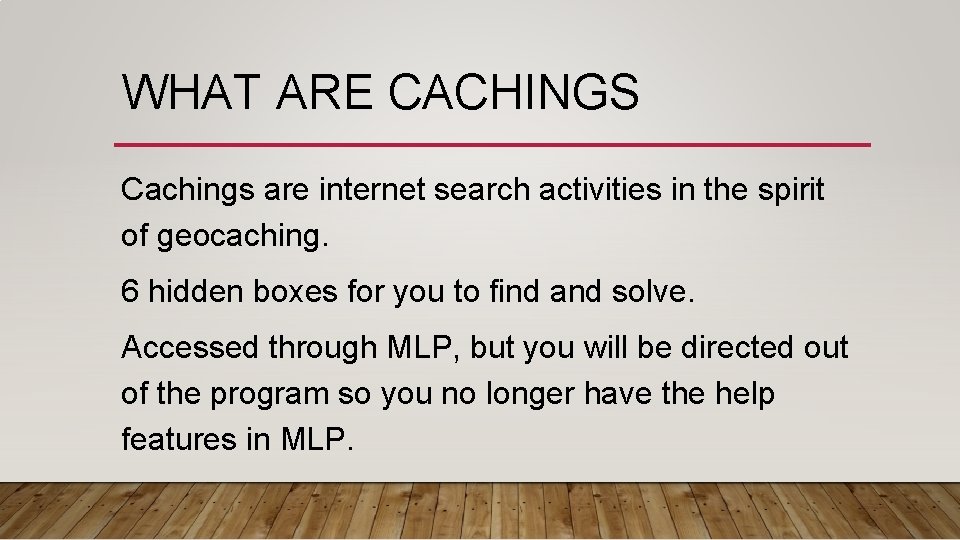 WHAT ARE CACHINGS Cachings are internet search activities in the spirit of geocaching. 6