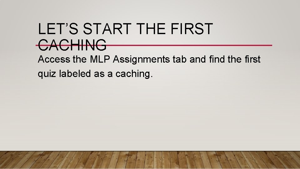LET’S START THE FIRST CACHING Access the MLP Assignments tab and find the first