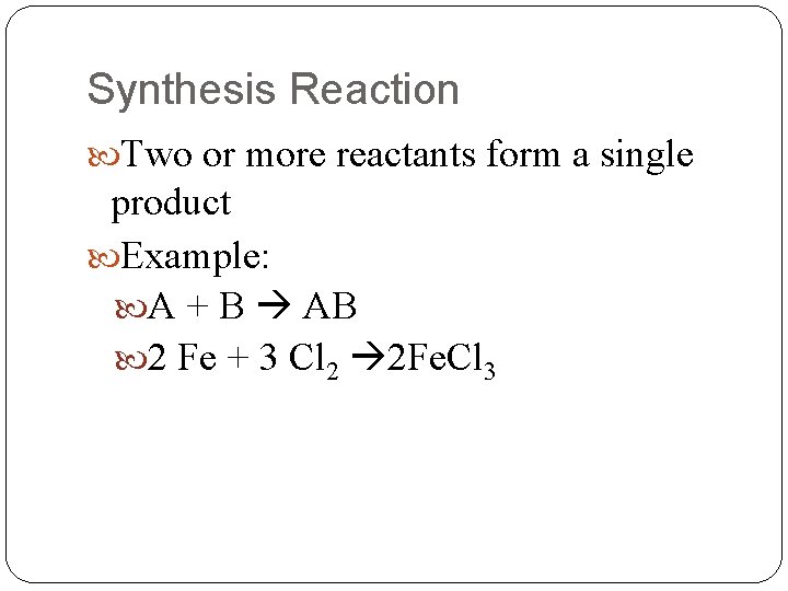 Synthesis Reaction Two or more reactants form a single product Example: A + B