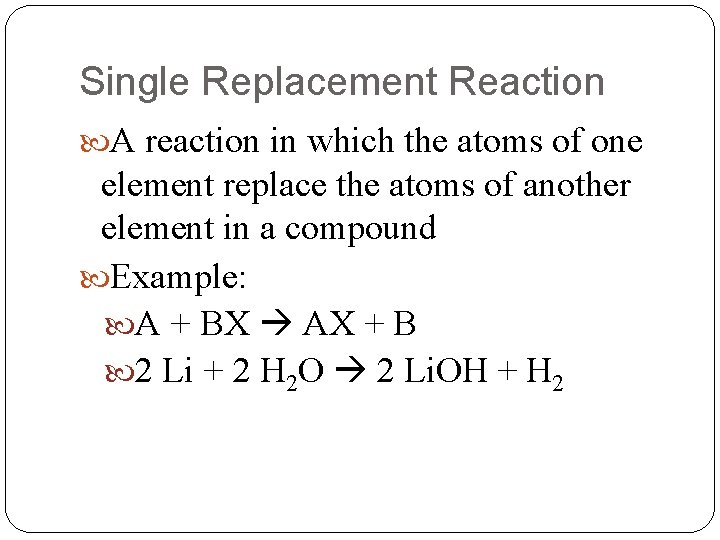 Single Replacement Reaction A reaction in which the atoms of one element replace the