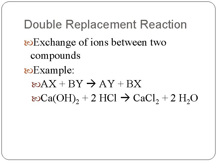 Double Replacement Reaction Exchange of ions between two compounds Example: AX + BY AY