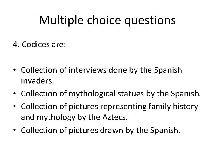 Multiple choice questions 4. Codices are: • Collection of interviews done by the Spanish