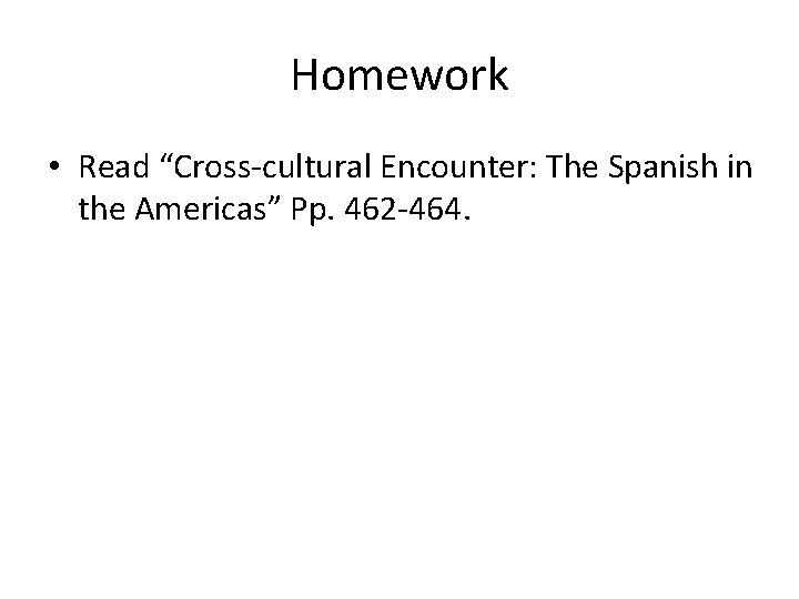 Homework • Read “Cross-cultural Encounter: The Spanish in the Americas” Pp. 462 -464. 