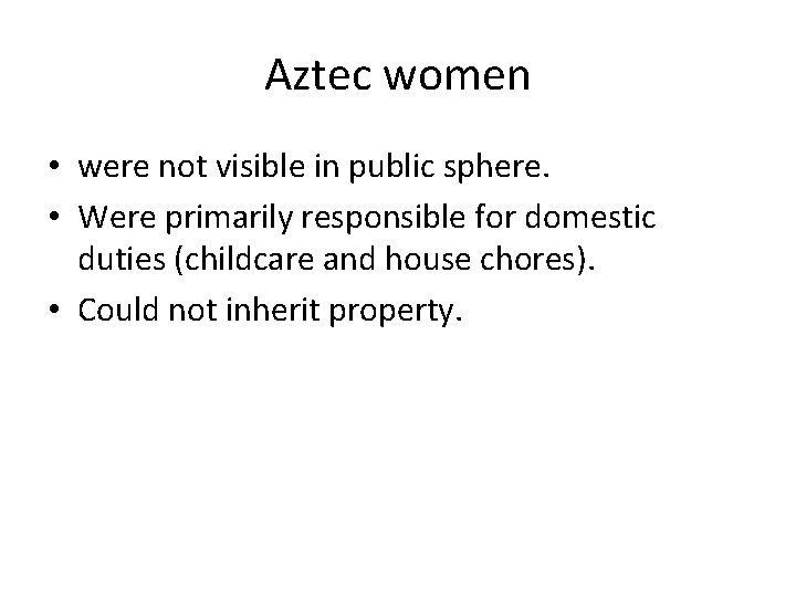Aztec women • were not visible in public sphere. • Were primarily responsible for