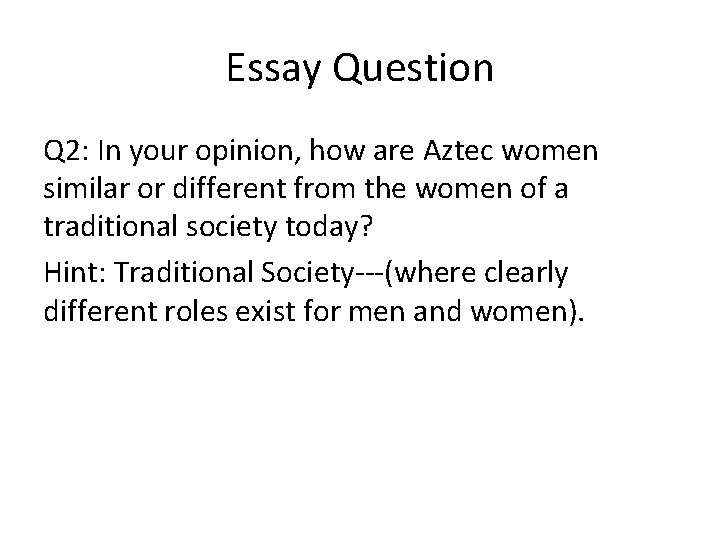Essay Question Q 2: In your opinion, how are Aztec women similar or different