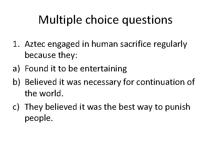Multiple choice questions 1. Aztec engaged in human sacrifice regularly because they: a) Found