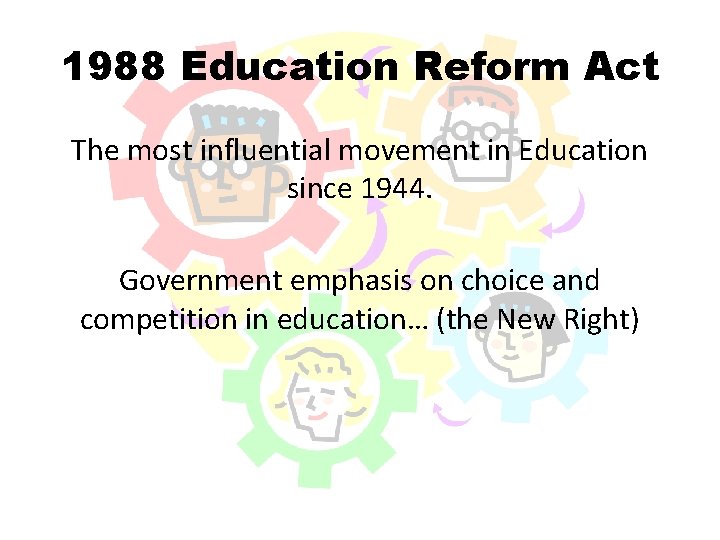 1988 Education Reform Act The most influential movement in Education since 1944. Government emphasis