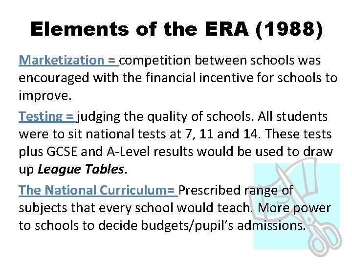 Elements of the ERA (1988) Marketization = competition between schools was encouraged with the