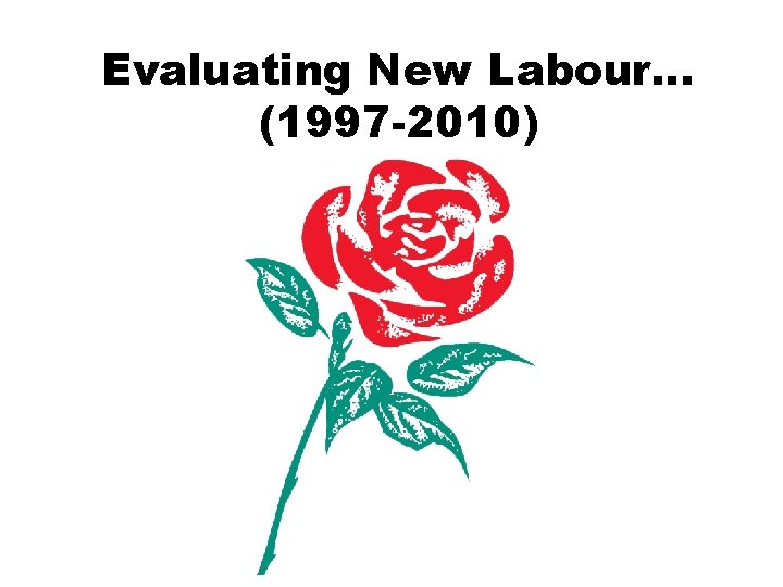 Evaluating New Labour… (1997 -2010) 