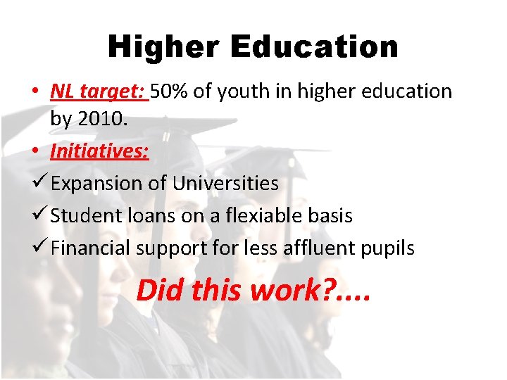 Higher Education • NL target: 50% of youth in higher education by 2010. •