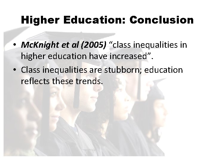 Higher Education: Conclusion • Mc. Knight et al (2005) “class inequalities in higher education