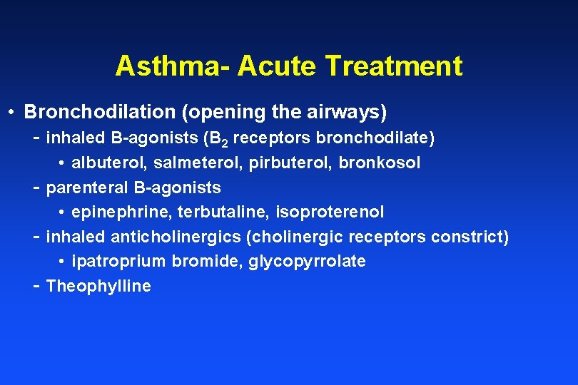 Asthma- Acute Treatment • Bronchodilation (opening the airways) - inhaled B-agonists (B 2 receptors