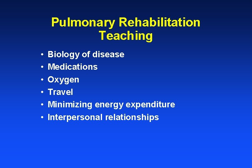 Pulmonary Rehabilitation Teaching • • • Biology of disease Medications Oxygen Travel Minimizing energy