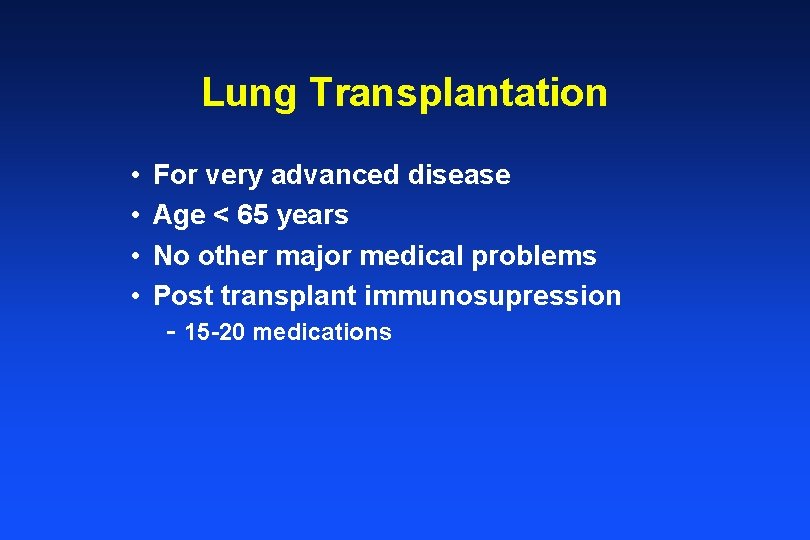 Lung Transplantation • • For very advanced disease Age < 65 years No other