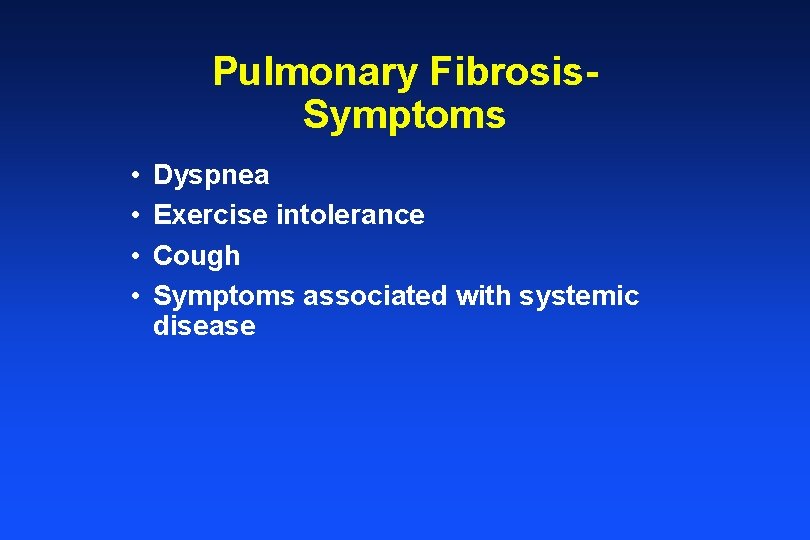 Pulmonary Fibrosis. Symptoms • • Dyspnea Exercise intolerance Cough Symptoms associated with systemic disease