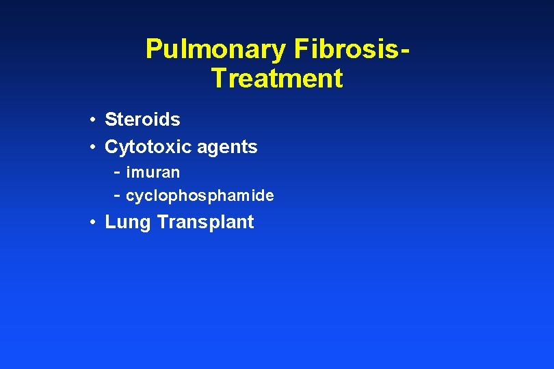 Pulmonary Fibrosis. Treatment • Steroids • Cytotoxic agents - imuran - cyclophosphamide • Lung