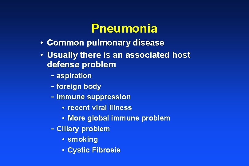 Pneumonia • Common pulmonary disease • Usually there is an associated host defense problem