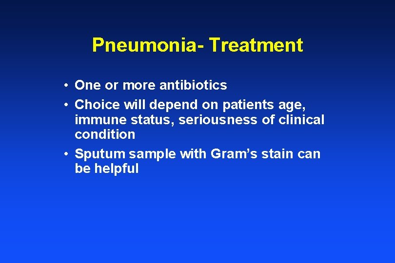 Pneumonia- Treatment • One or more antibiotics • Choice will depend on patients age,