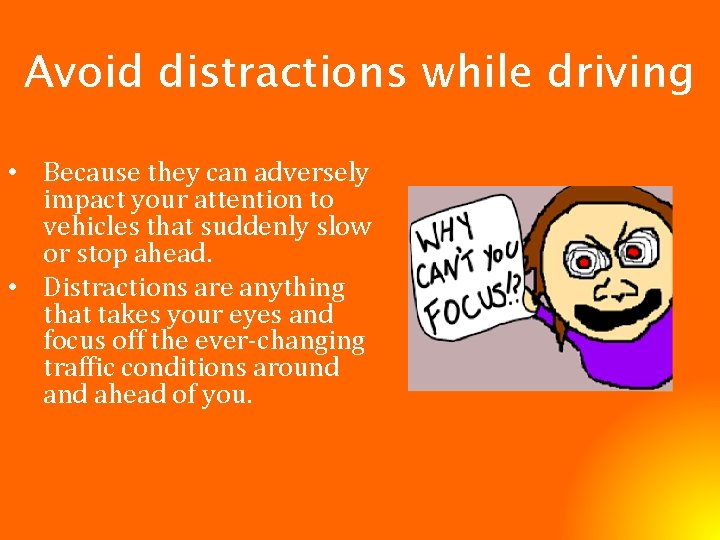 Avoid distractions while driving • Because they can adversely impact your attention to vehicles