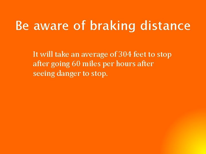 Be aware of braking distance It will take an average of 304 feet to