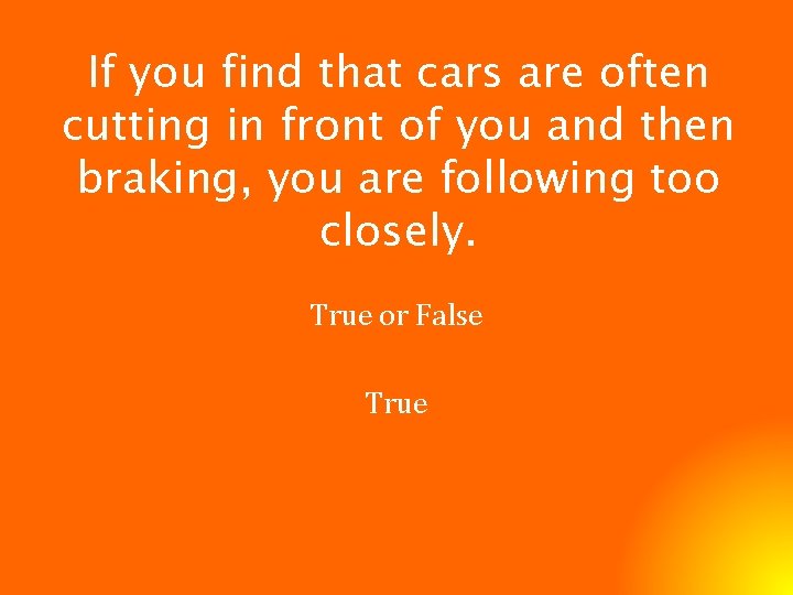 If you find that cars are often cutting in front of you and then