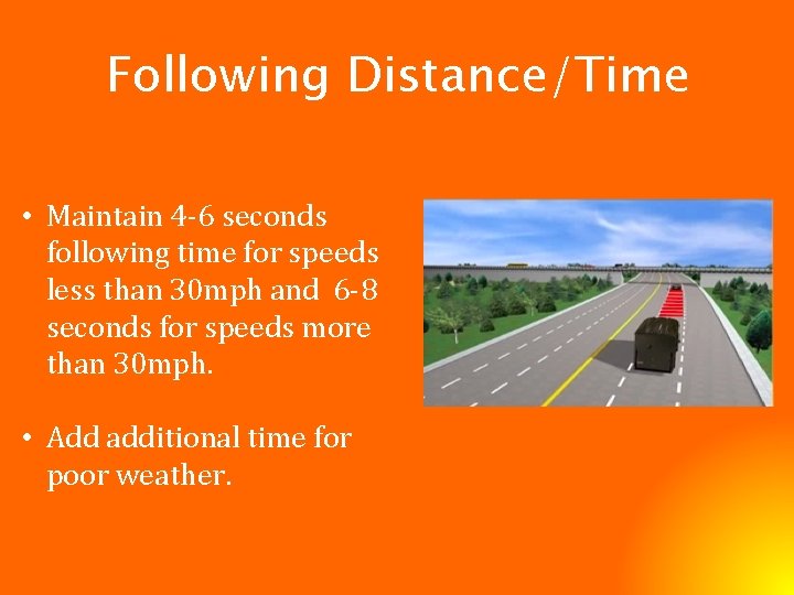 Following Distance/Time • Maintain 4 -6 seconds following time for speeds less than 30