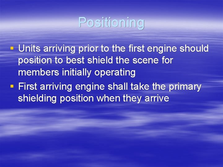 Positioning § Units arriving prior to the first engine should position to best shield