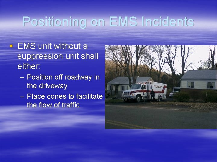 Positioning on EMS Incidents § EMS unit without a suppression unit shall either: –