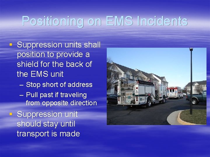 Positioning on EMS Incidents § Suppression units shall position to provide a shield for