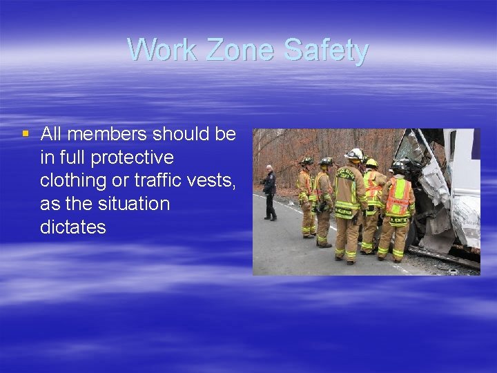 Work Zone Safety § All members should be in full protective clothing or traffic
