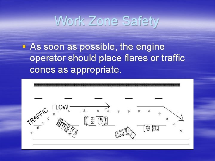 Work Zone Safety § As soon as possible, the engine operator should place flares