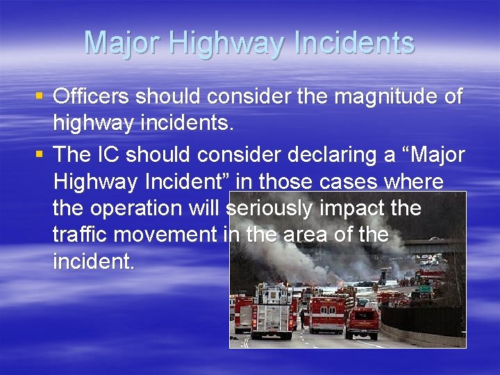Major Highway Incidents § Officers should consider the magnitude of highway incidents. § The