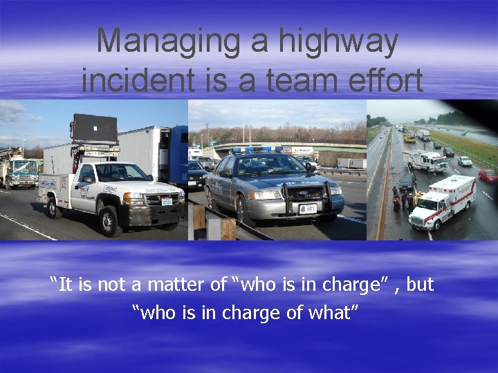 Managing a highway incident is a team effort “It is not a matter of