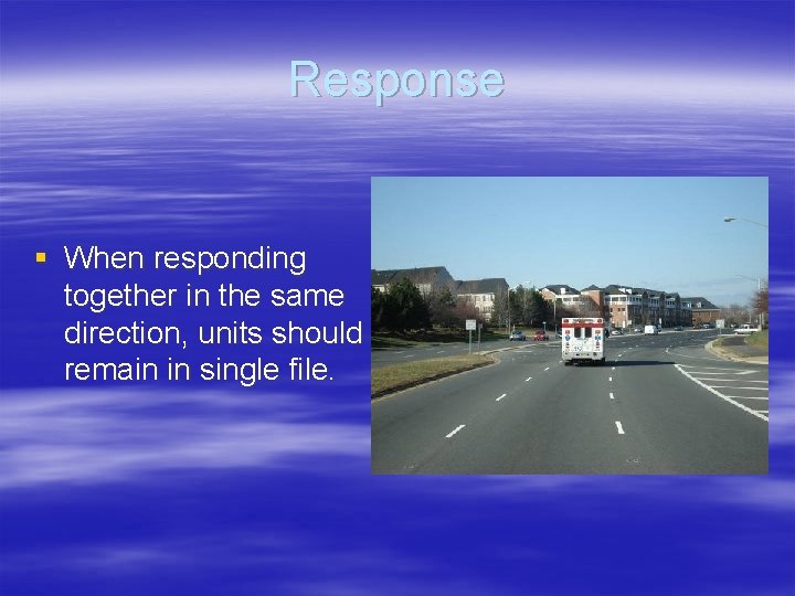 Response § When responding together in the same direction, units should remain in single