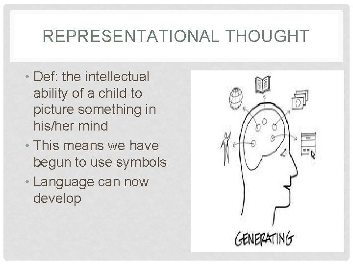 REPRESENTATIONAL THOUGHT • Def: the intellectual ability of a child to picture something in