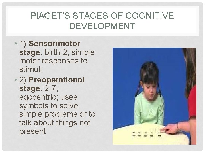 PIAGET’S STAGES OF COGNITIVE DEVELOPMENT • 1) Sensorimotor stage: birth-2; simple motor responses to