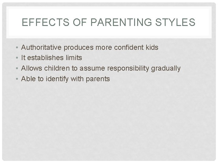 EFFECTS OF PARENTING STYLES • • Authoritative produces more confident kids It establishes limits