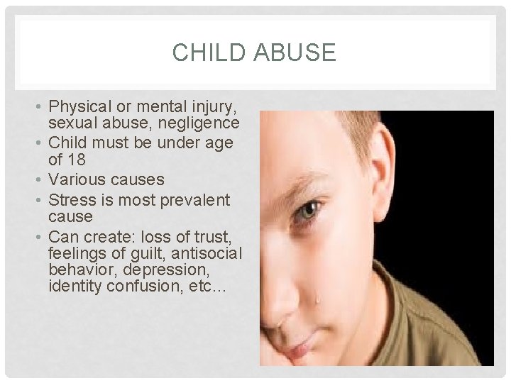 CHILD ABUSE • Physical or mental injury, sexual abuse, negligence • Child must be