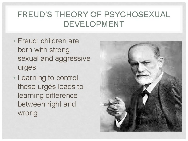 FREUD’S THEORY OF PSYCHOSEXUAL DEVELOPMENT • Freud: children are born with strong sexual and