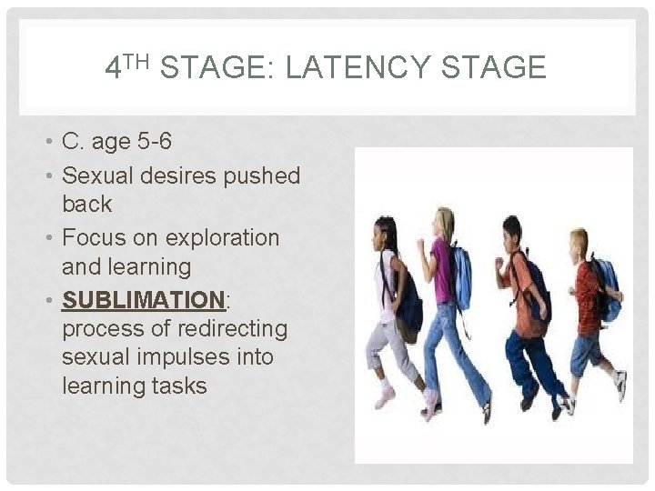 4 TH STAGE: LATENCY STAGE • C. age 5 -6 • Sexual desires pushed