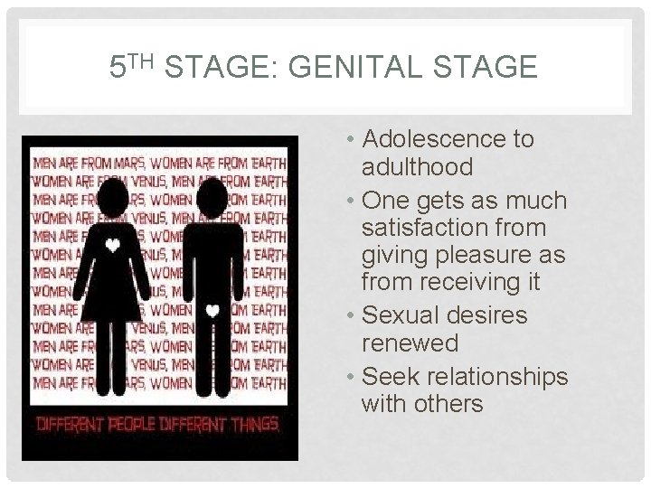 5 TH STAGE: GENITAL STAGE • Adolescence to adulthood • One gets as much