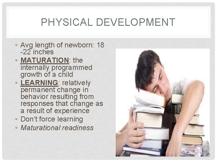 PHYSICAL DEVELOPMENT • Avg length of newborn: 18 -22 inches • MATURATION: the internally