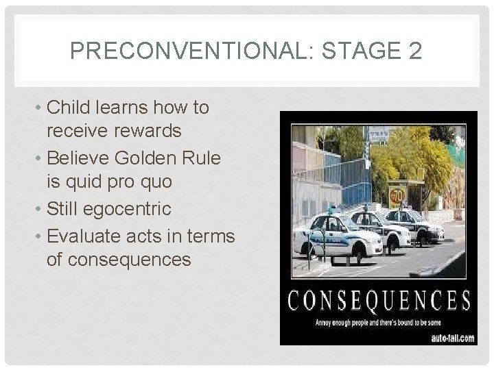 PRECONVENTIONAL: STAGE 2 • Child learns how to receive rewards • Believe Golden Rule